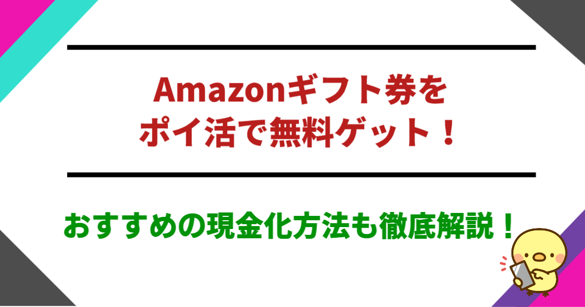 Amazonギフト券をポイ活で無料ゲット！おすすめの現金化方法も徹底解説！